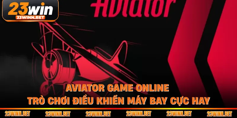 Aviator Game Online - Trò Chơi Điều Khiển Máy Bay Cực Hay