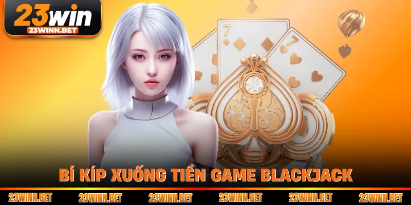 Bí kíp xuống tiền game blackjack