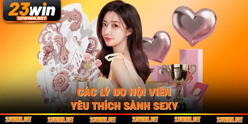 Các lý do hội viên yêu thích sảnh Sexy