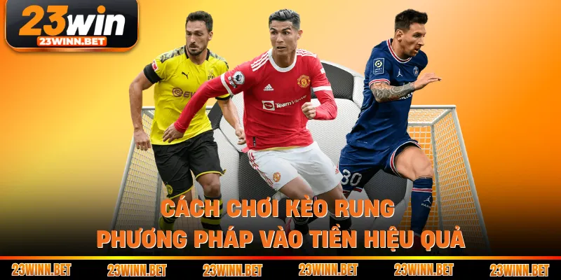 Cách Chơi Kèo Rung - Phương Pháp Vào Tiền Hiệu Quả