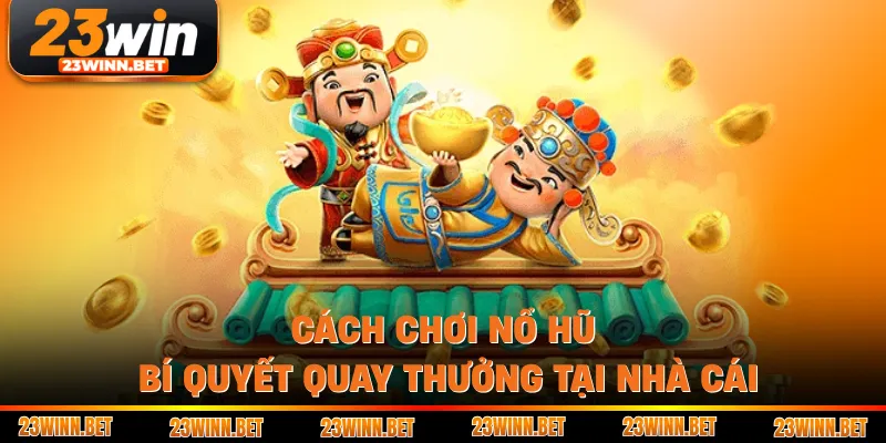 Cách Chơi Nổ Hũ - Bí Quyết Quay Thưởng Tại Nhà Cái