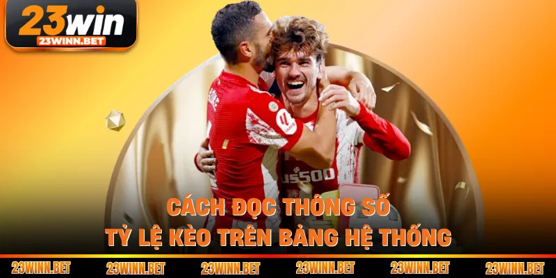 Cách đọc thông số tỷ lệ kèo trên bảng hệ thống