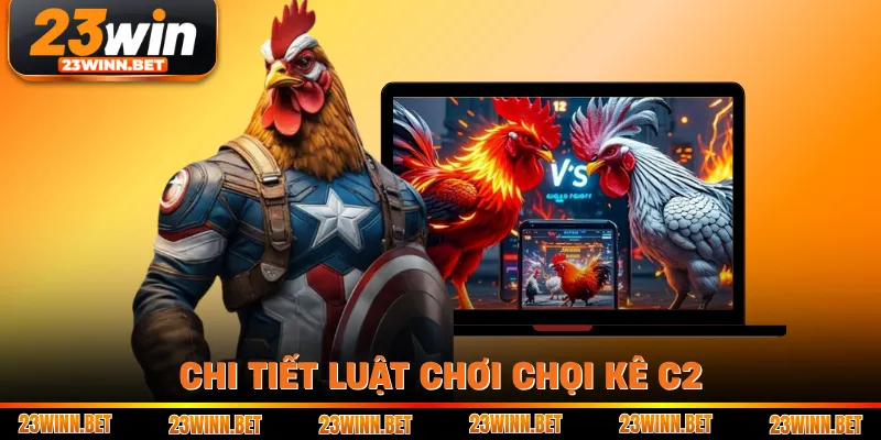 Chi tiết luật chơi chọi kê C2