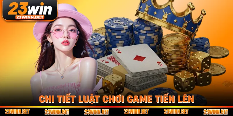 Chi tiết luật chơi game tiến lên