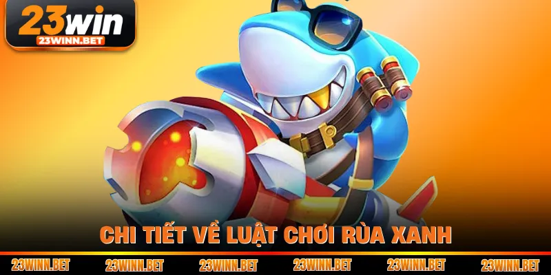 Chi tiết về luật chơi Rùa Xanh
