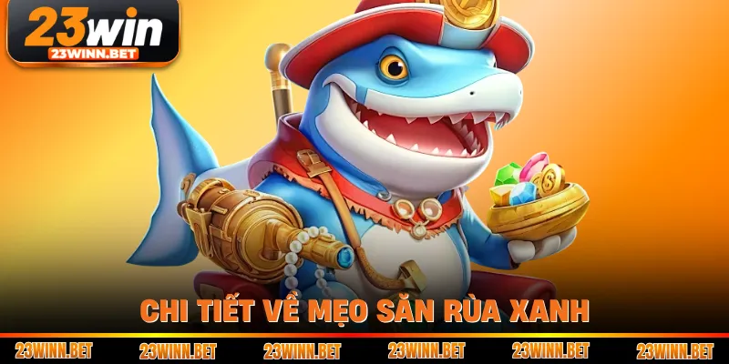 Chi tiết về mẹo săn Rùa Xanh
