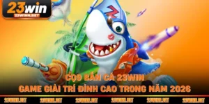 CQ9 Bắn Cá 23WIN - Game Giải Trí Đỉnh Cao Trong Năm 2026