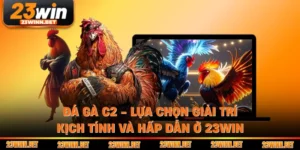 Đá Gà C2 - Lựa Chọn Giải Trí Kịch Tính Và Hấp Dẫn Ở 23WIN