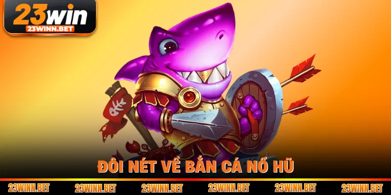 Đôi nét về bắn cá nổ hũ