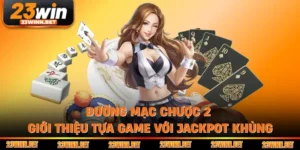 Đường Mạc Chược 2 - Giới Thiệu Tựa Game Với Jackpot Khủng