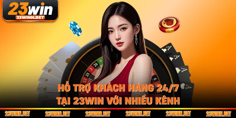 Hỗ trợ khách hàng 24/7 tại 23WIN với nhiều kênh