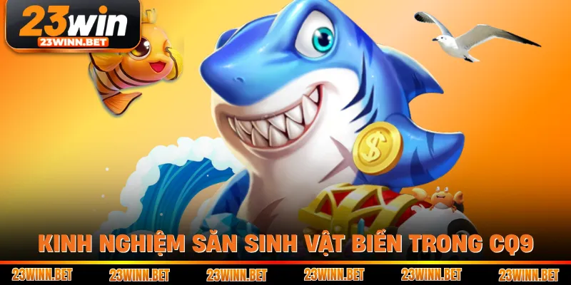 Kinh nghiệm săn sinh vật biển trong CQ9