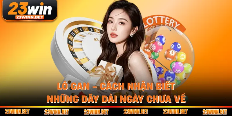 Lô Gan - Cách Nhận Biết Những Dãy Dài Ngày Chưa Về