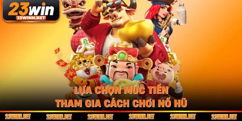Lựa chọn mức tiền tham gia cách chơi nổ hũ