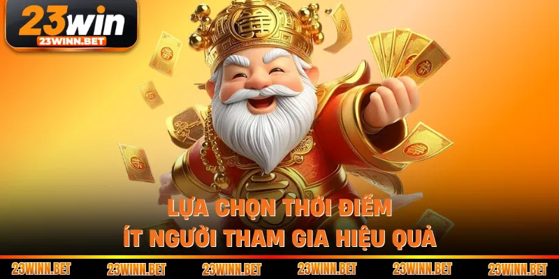 Lựa chọn thời điểm ít người tham gia hiệu quả