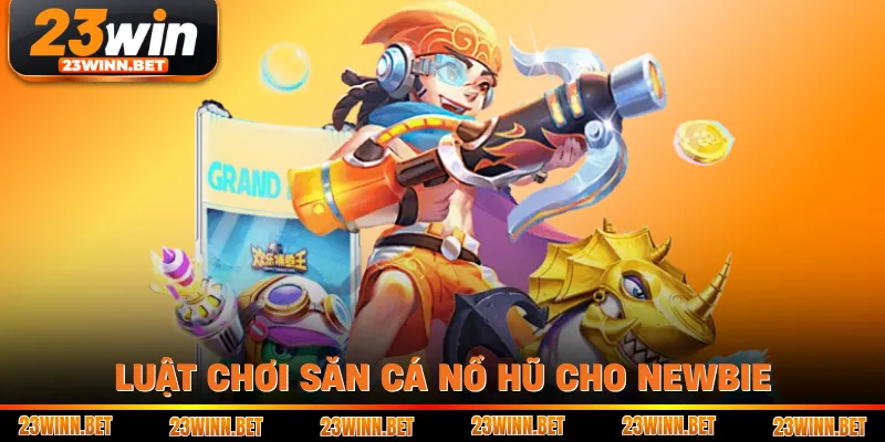 Luật chơi săn cá nổ hũ cho newbie