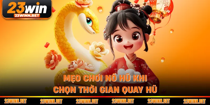 Mẹo chơi nổ hũ khi chọn thời gian quay hũ