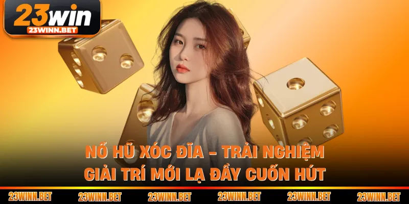 Nổ Hũ Xóc Đĩa - Trải Nghiệm Giải Trí Mới Lạ Đầy Cuốn Hút