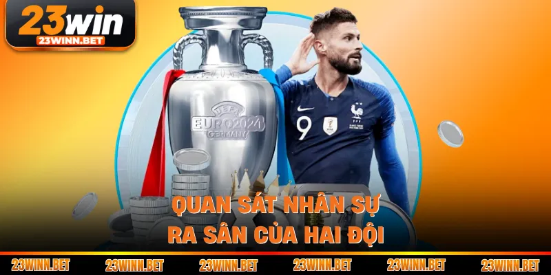 Quan sát nhân sự ra sân của hai đội