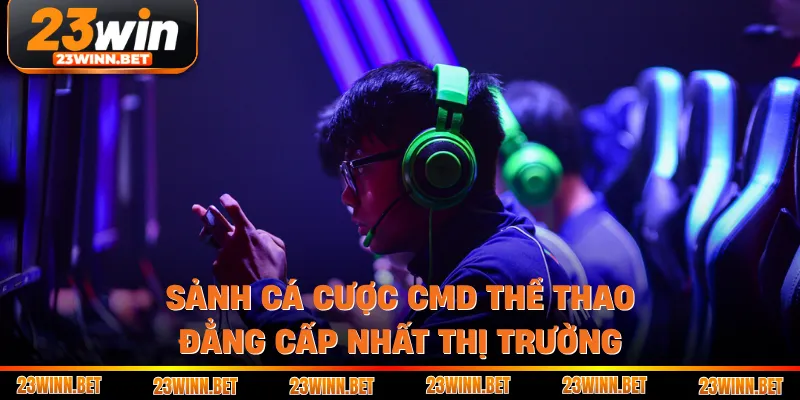 Sảnh cá cược CMD thể thao đẳng cấp nhất thị trường