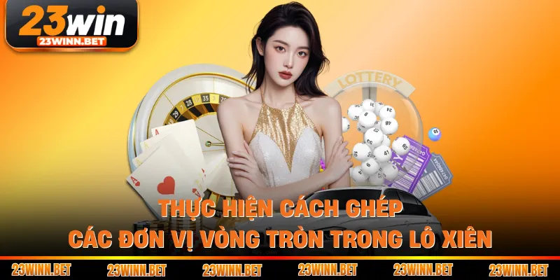 Thực hiện cách ghép các đơn vị vòng tròn trong lô xiên