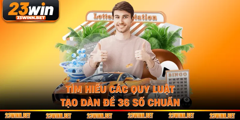 Tìm hiểu các quy luật tạo dàn đề 36 số chuẩn