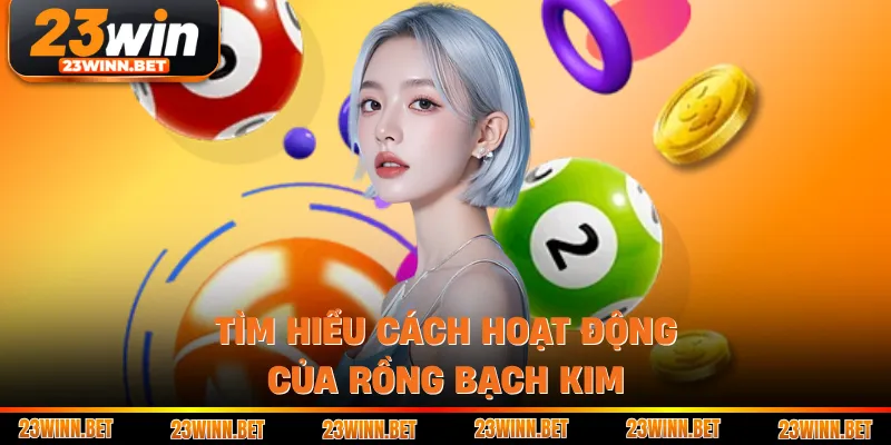 Tìm hiểu cách hoạt động của rồng bạch kim