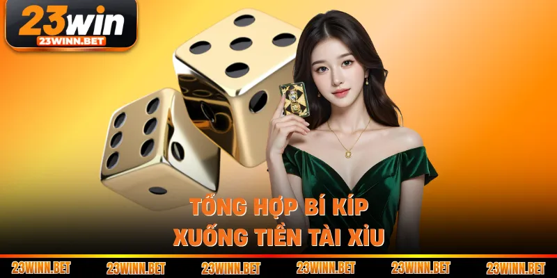 Tổng hợp bí kíp xuống tiền tài xỉu