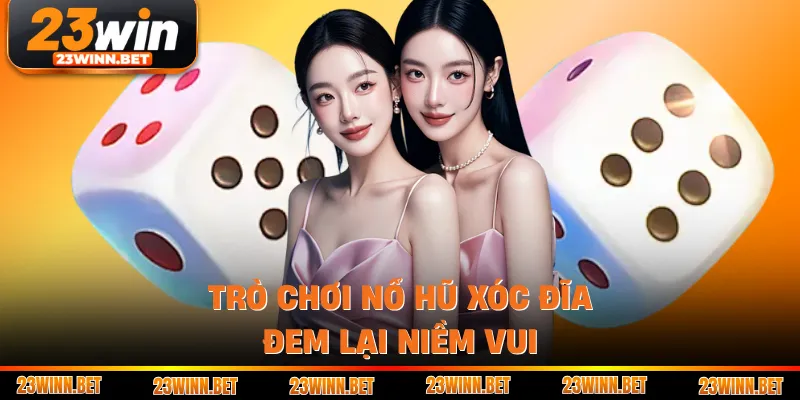 Trò chơi nổ hũ xóc đĩa đem lại niềm vui