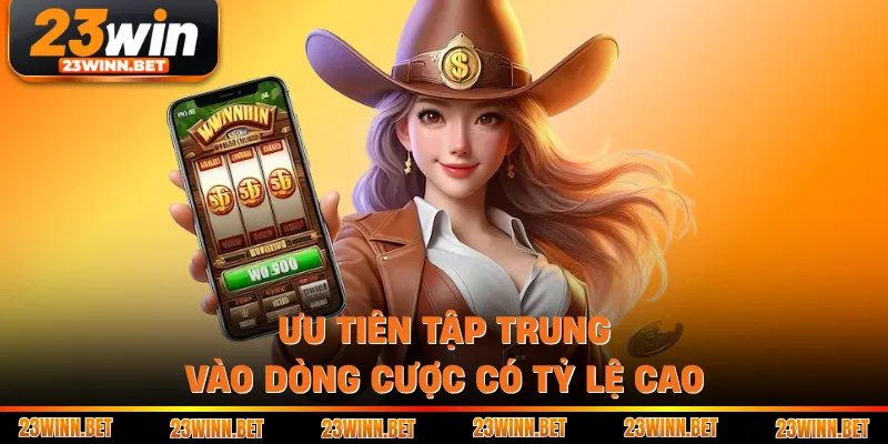 Ưu tiên tập trung vào dòng cược có tỷ lệ cao